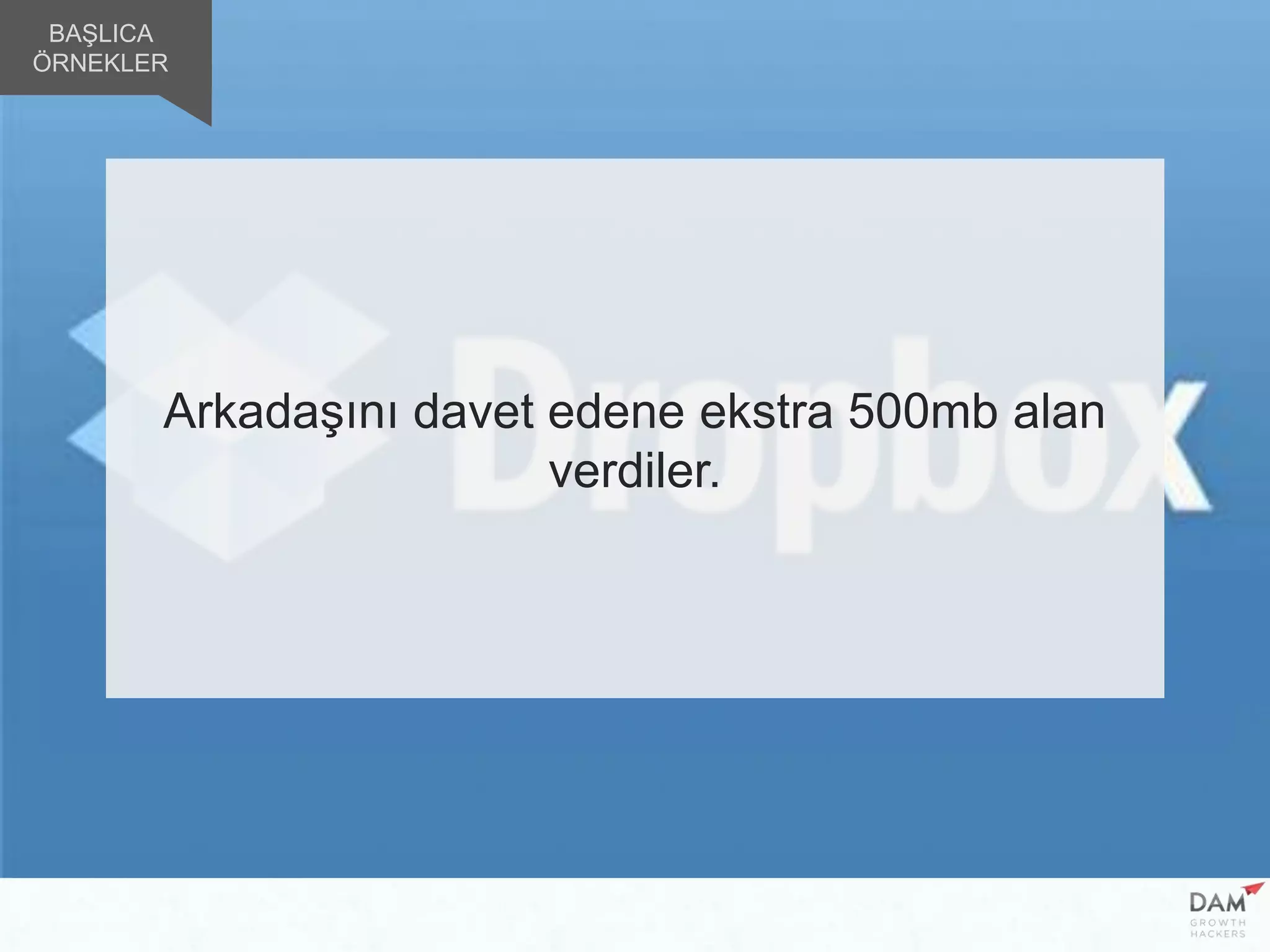 Arkadaşını davet edene ekstra 500mb alan
verdiler.
BAŞLICA
ÖRNEKLER
 