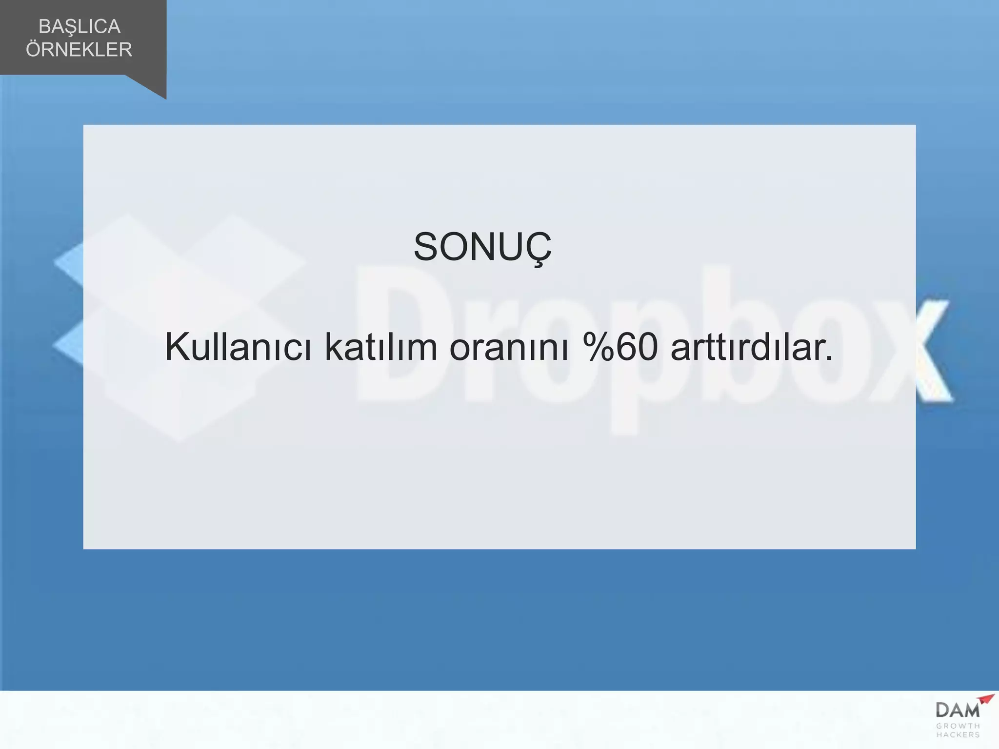 Kullanıcı katılım oranını %60 arttırdılar.
SONUÇ
BAŞLICA
ÖRNEKLER
 