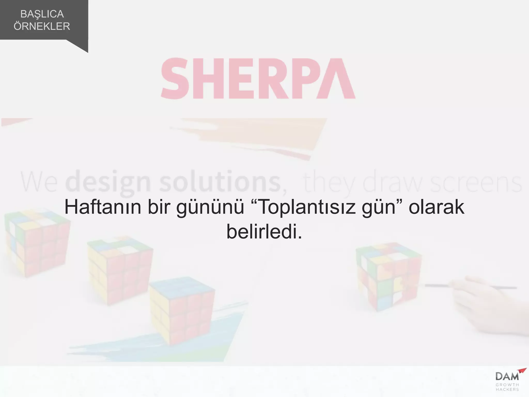 Haftanın bir gününü “Toplantısız gün” olarak
belirledi.
BAŞLICA
ÖRNEKLER
 