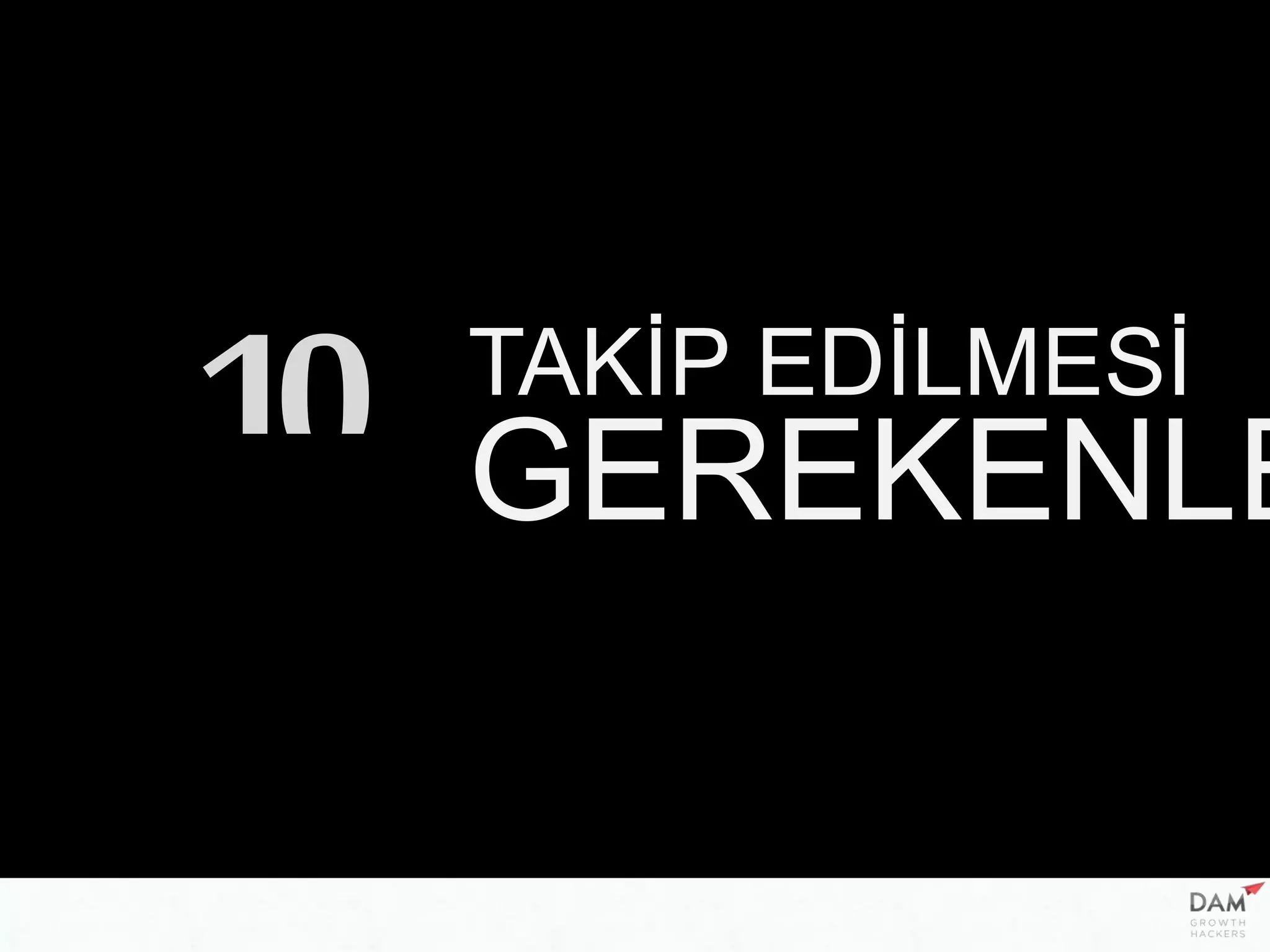 TAKİP EDİLMESİ
GEREKENLE10
 