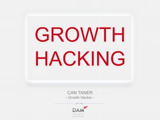 GROWTH
HACKING
CAN TANER
- Growth Hacker -
 