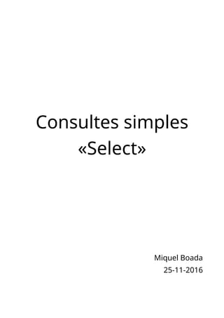 Consultes simples
«Select»
Miquel Boada
25-11-2016
 