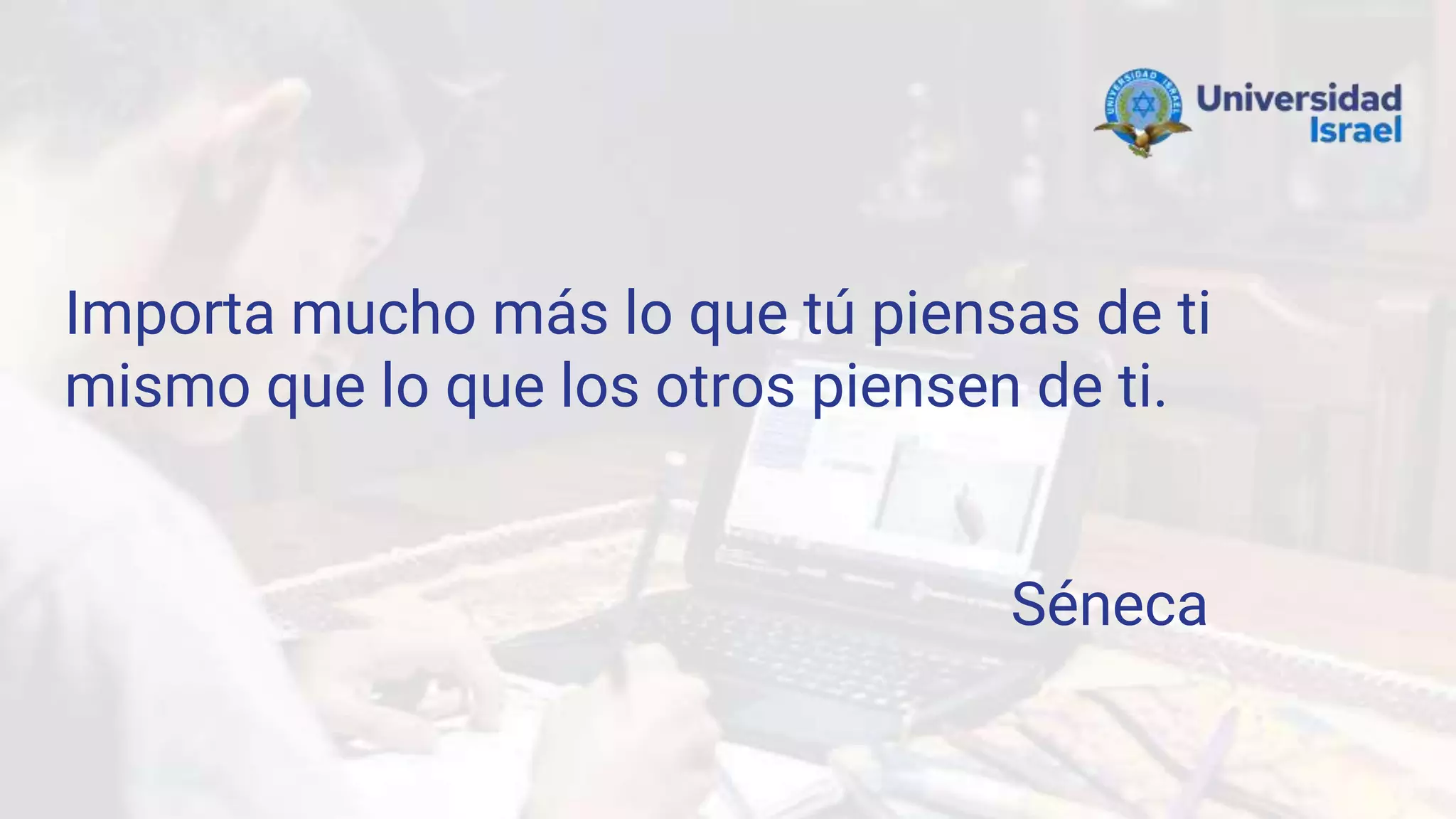 Importa mucho más lo que tú piensas de ti
mismo que lo que los otros piensen de ti.
Séneca
 