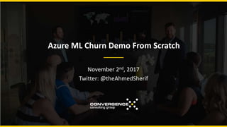 Azure ML Churn Demo From Scratch
November 2nd, 2017
Twitter: @theAhmedSherif
 