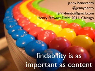 findability is as important as content jenny benevento @jennybento [email_address] Henry Stewart DAM 2011, Chicago 