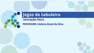 Jogos de tabuleiro
EDUCAÇÃO FÍSICA
PROFESSOR: Stefano Brasil da Silva
 