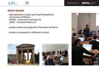 - sedi operative e spazi per la prototipazione
nel centro di Milano:
DAMA - Corso San Gottardo 19
SIAM - Via Santa Marta 1...