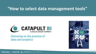 “How to select data management tools”
1
© Catapult BI Pty Ltd
Delivering on the promise of
data and analytics
 