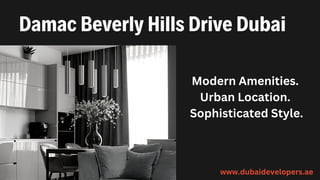 Damac Beverly Hills Drive Dubai
Business Bay
www.dubaidevelopers.ae
Modern Amenities.
Urban Location.
Sophisticated Style.
 
