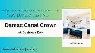 NEW LUXURY LISTING
O F F E R S T U D I O S A N D 1 , 2 , 3 & 4 B H K A P A R T M E N T S
B O O K N O W
Damac Canal Crown
at Business Bay
damac.buildersprojects.com
 