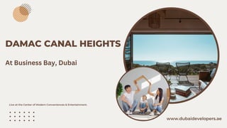 DAMAC CANAL HEIGHTS
Live at the Center of Modern Conveniences & Entertainment.
www.dubaidevelopers.ae
At Business Bay, Dubai
 