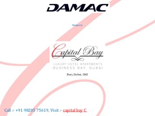Damac Capital Bay C
Burj, Dubai, UAE
Damac
Presents
Call :- +91 98205 75619, Visit :- capital bay C
 