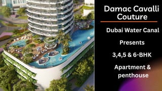 Damac Cavalli
Couture
Dubai Water Canal
Presents
3,4,5 & 6-BHK
Apartment &
penthouse
 
