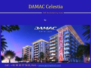 by
Damac
DAMAC Celestia
DWC Residential City, Dubai
Call :- +91 98 20 57 5619, Visit :- www.igotmydeal.com
 