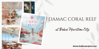 DAMAC CORAL REEF
damac.buildersprojects.com
at Dubai Maritime City
 