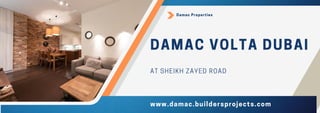 DAMAC VOLTA DUBAI
www.damac.buildersprojects.com
AT SHEIKH ZAYED ROAD
Damac Properties
 