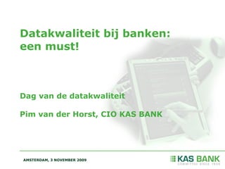 Event:   DDMA DQ Dag  Thema:  Datakwaliteit Spreker:   Pim van der Horst – KAS BANK Datum:  3 november 2009, BIM Huis www.ddma.nl  