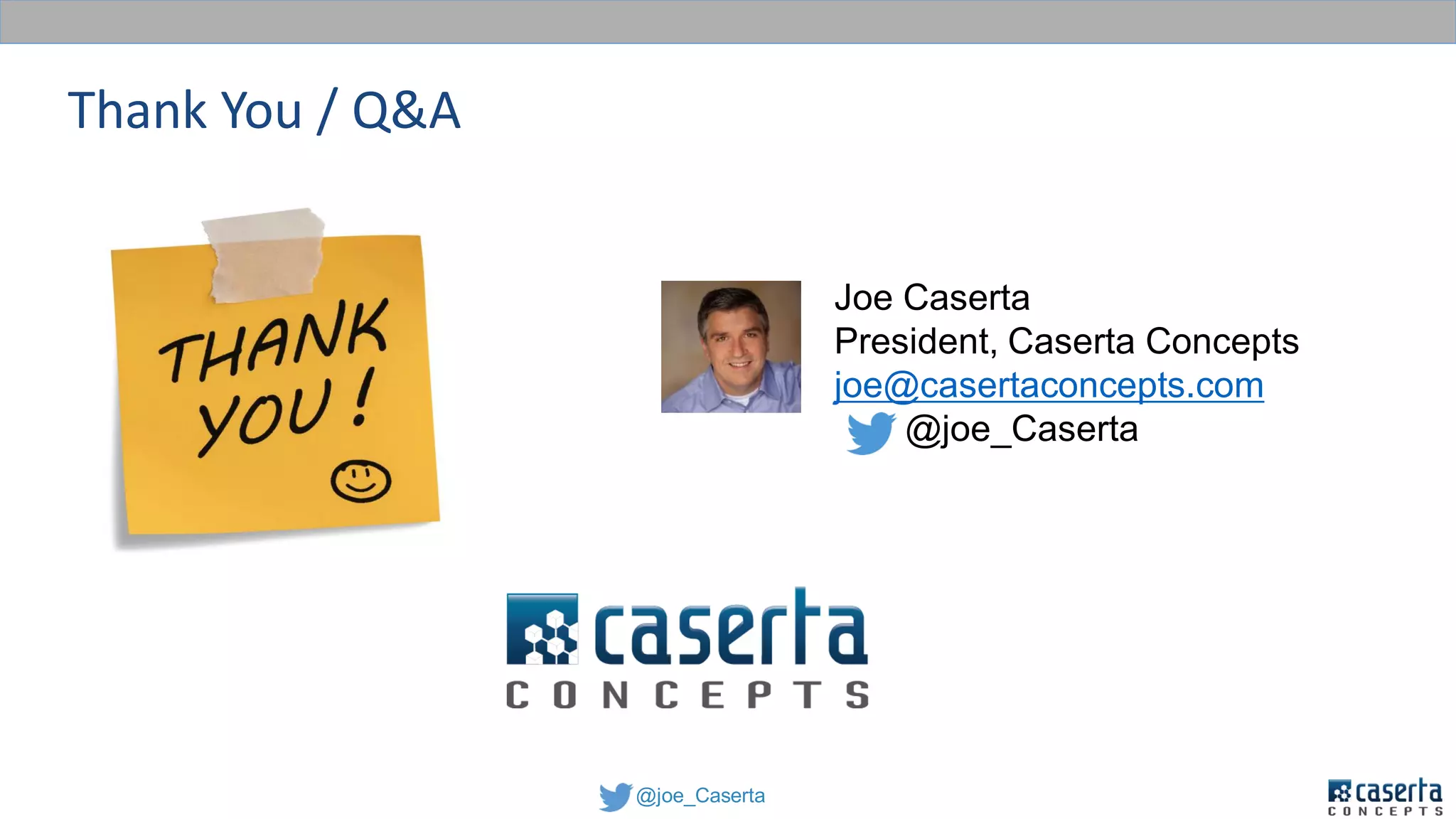 @joe_Caserta
Thank You / Q&A
Joe Caserta
President, Caserta Concepts
joe@casertaconcepts.com
@joe_Caserta
 