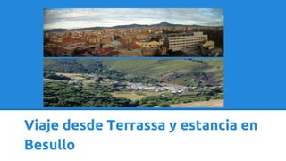 Viaje desde Terrassa y estancia en 
Besullo 
 