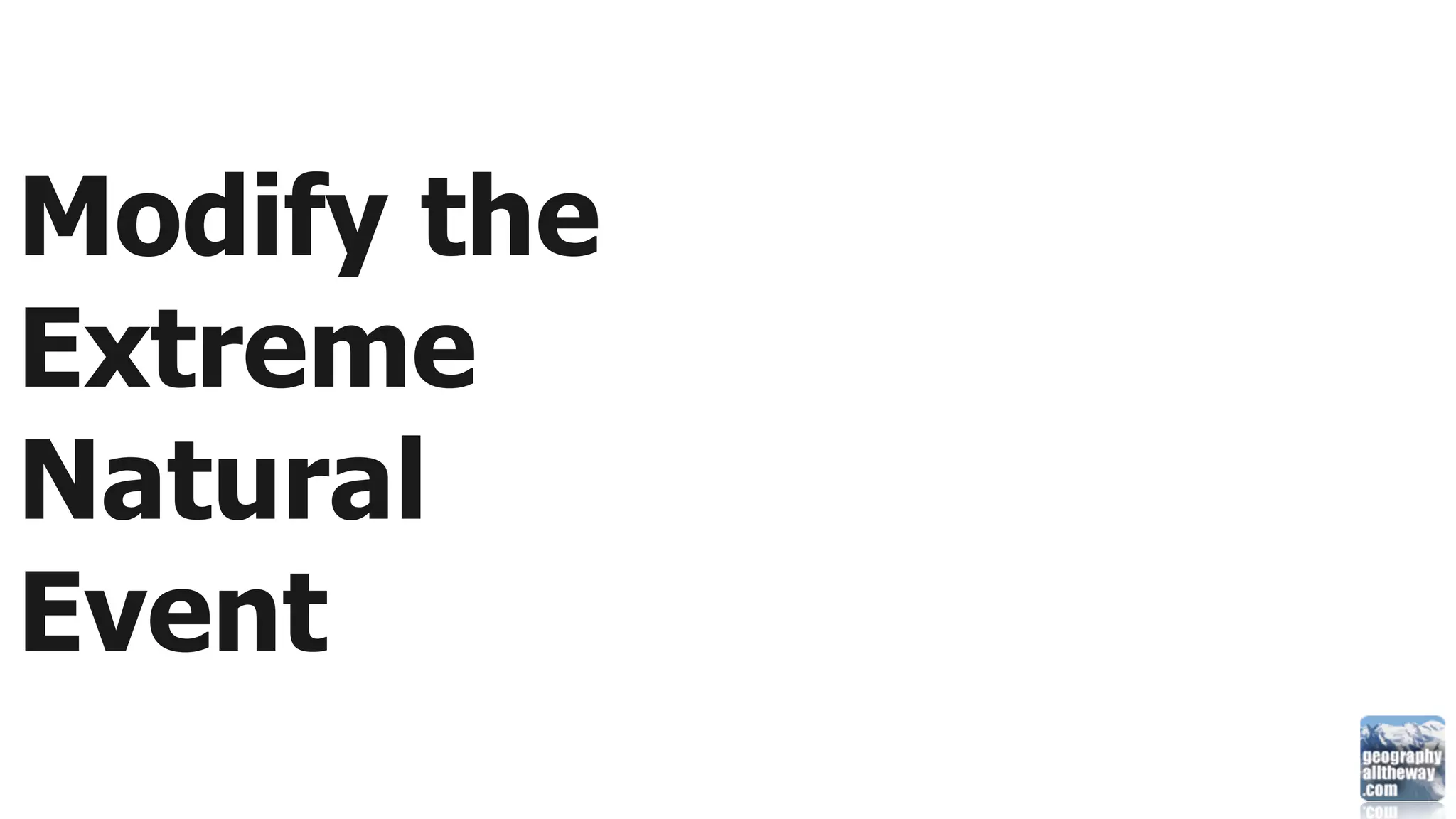 Modify the
Extreme
Natural
Event
 