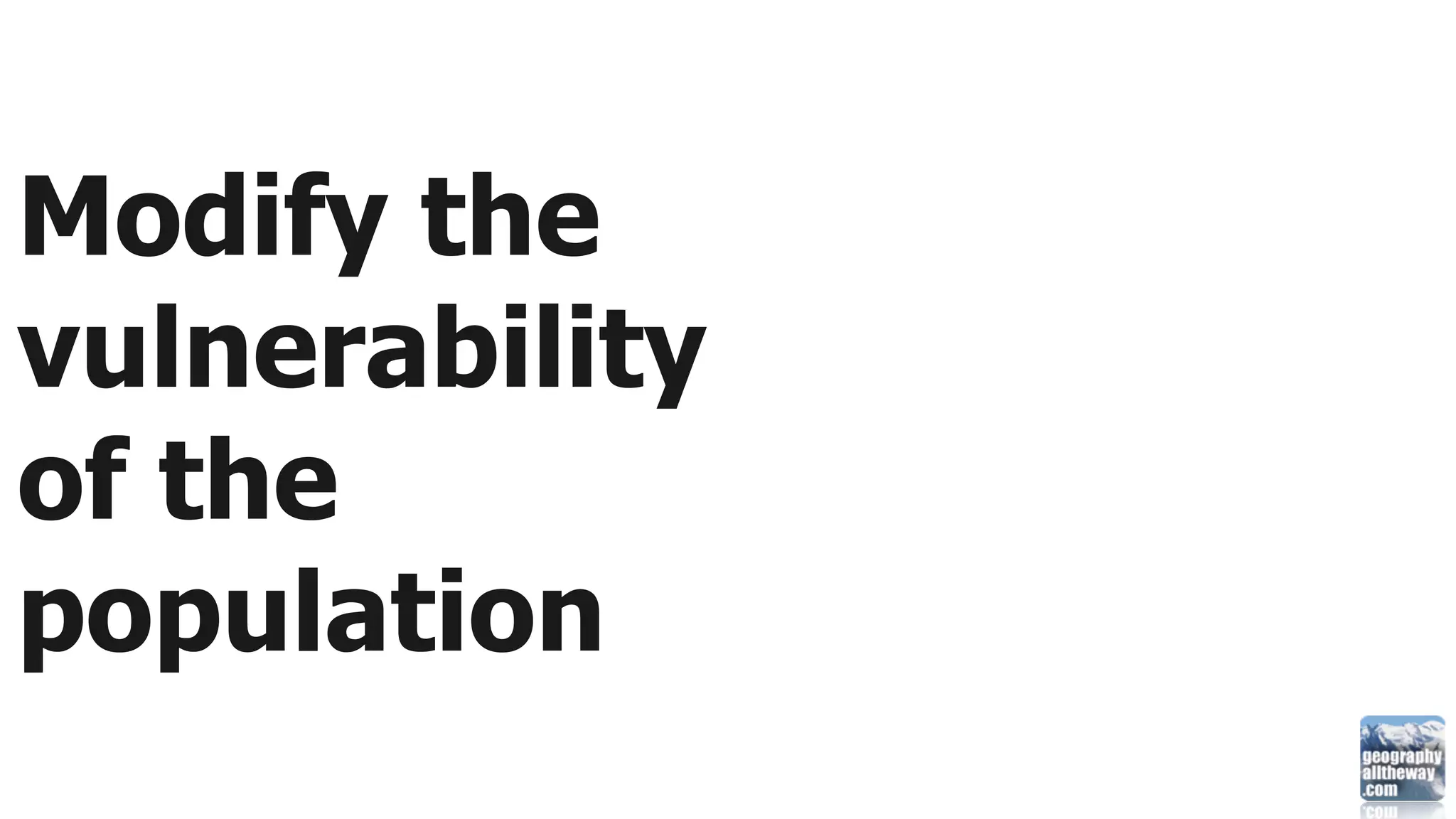 Modify the
vulnerability
of the
population
 