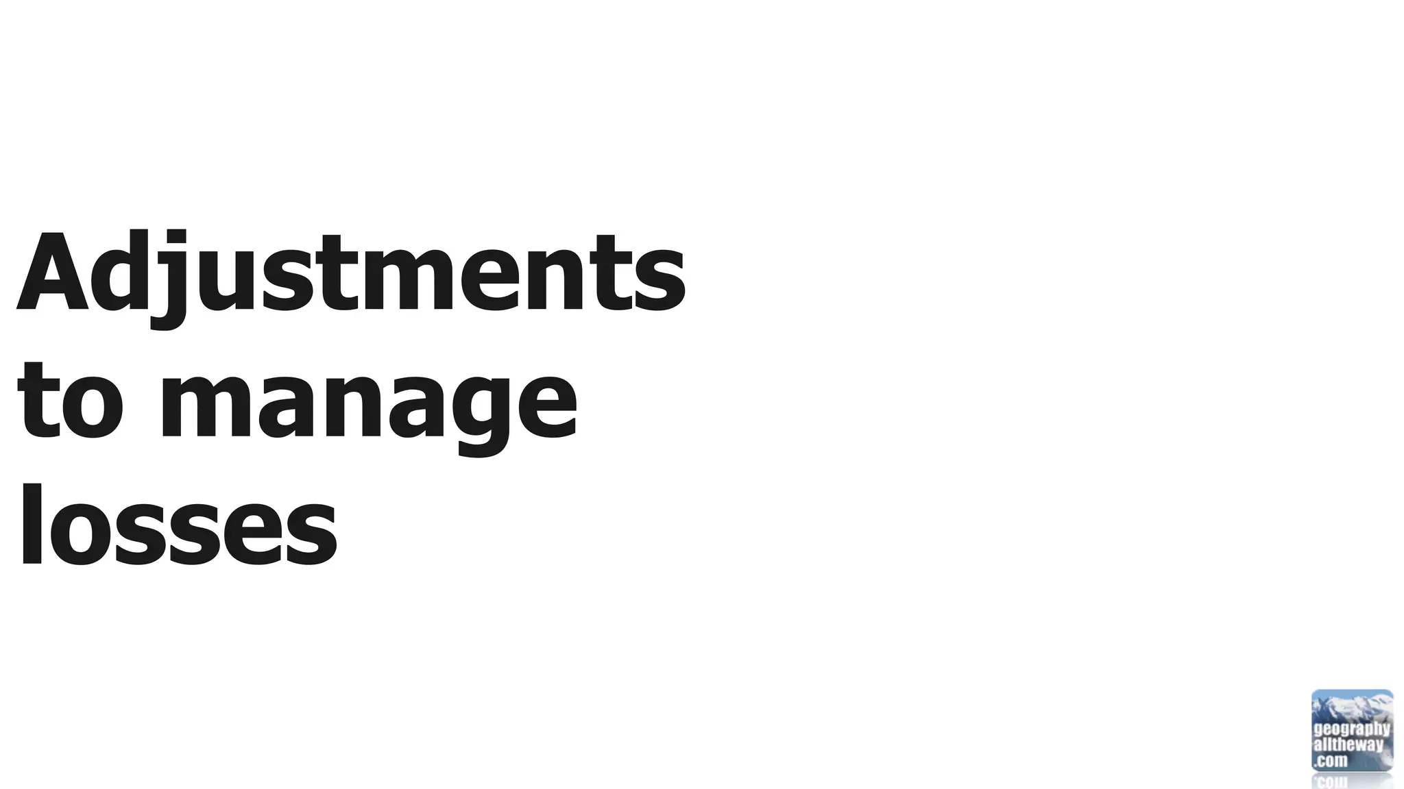 Adjustments
to manage
losses
 