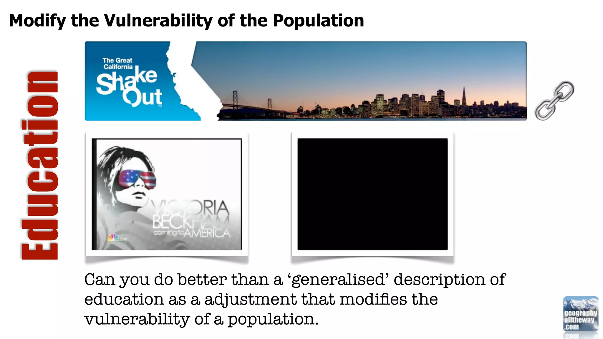 Modify the Vulnerability of the Population
Education




            Can you do better than a ‘generalised’ description of
            education as a adjustment that modiﬁes the
            vulnerability of a population.
 