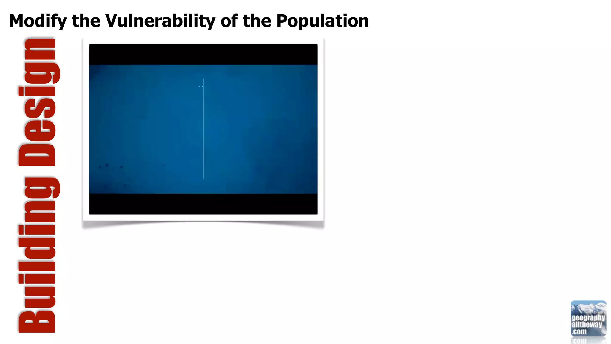Modify the Vulnerability of the Population
Building Design
 