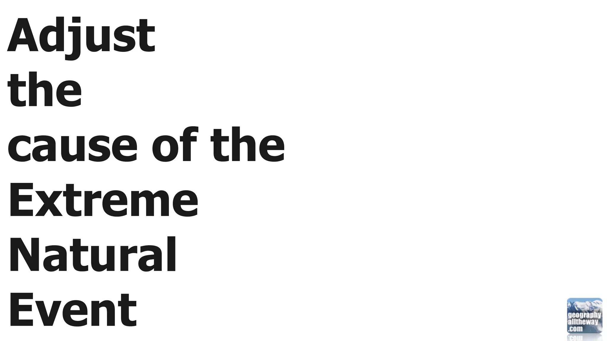 Adjust
the
cause of the
Extreme
Natural
Event
 