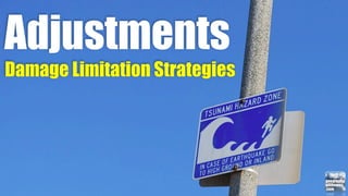 Adjustments
Damage Limitation Strategies
 