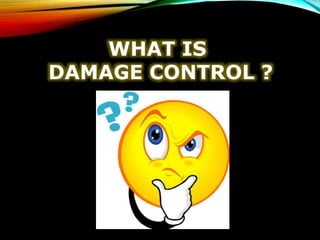 WHAT IS
DAMAGE CONTROL ?
 