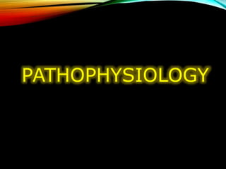 PATHOPHYSIOLOGY
 