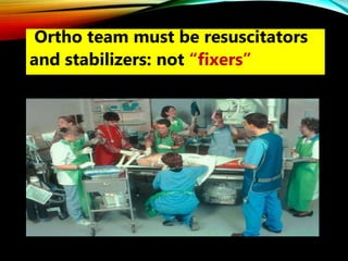 Ortho team must be resuscitators
and stabilizers: not “fixers”
 