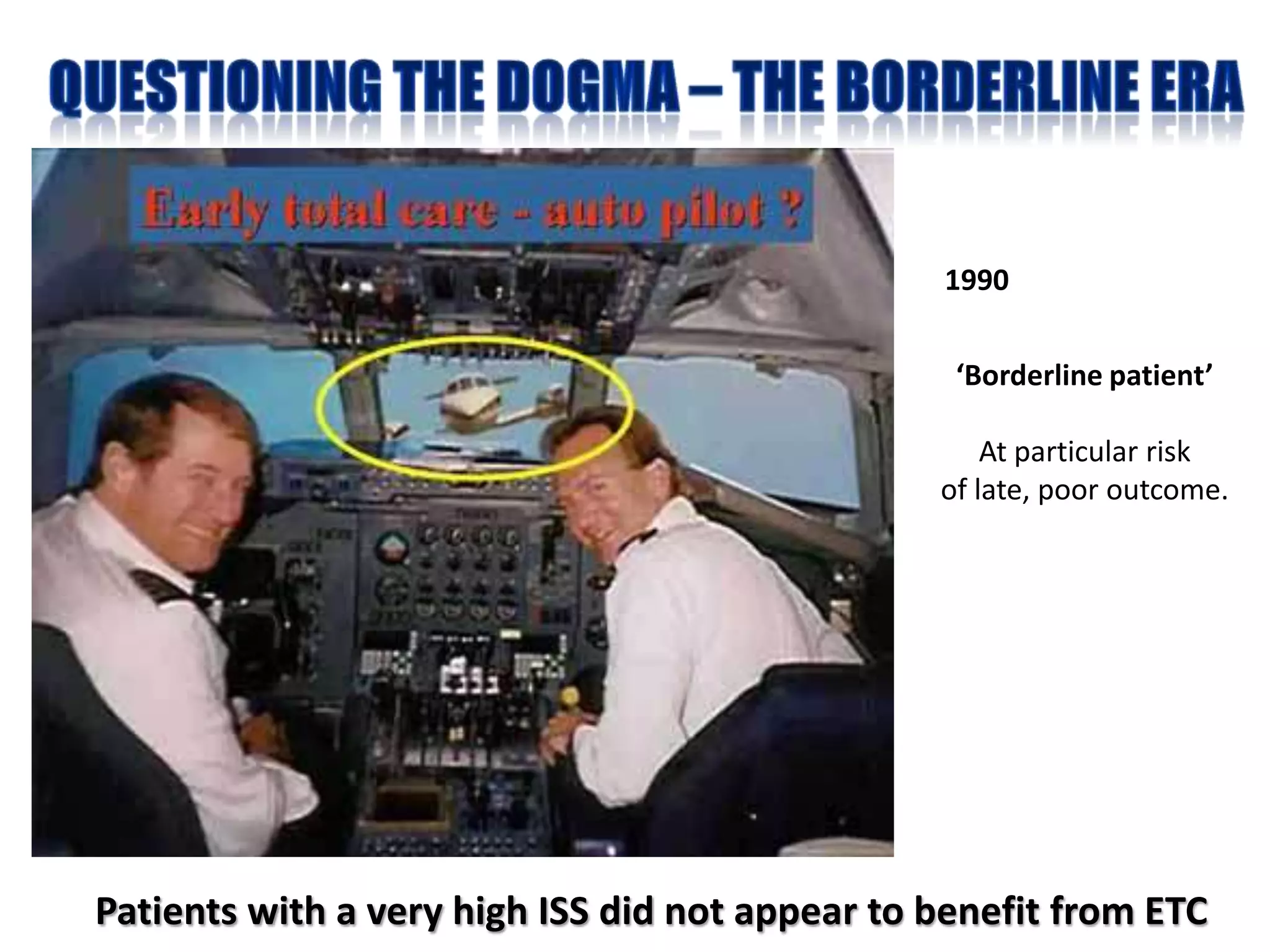 1990


                                                 ‘Borderline patient’

                                                    At particular risk
                                                of late, poor outcome.




Patients with a very high ISS did not appear to benefit from ETC
 