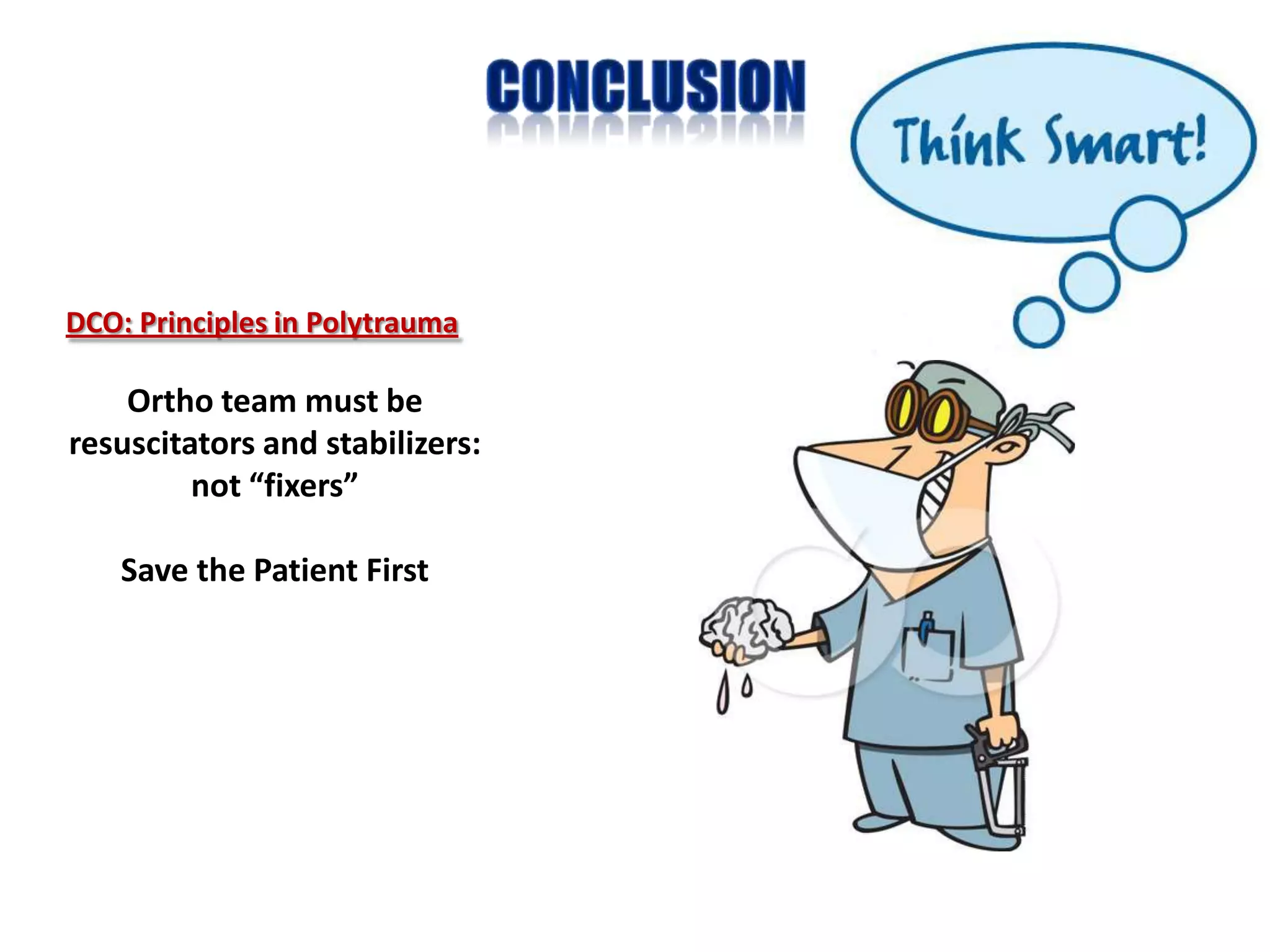 DCO: Principles in Polytrauma

    Ortho team must be
resuscitators and stabilizers:
         not “fixers”

    Save the Patient First
 