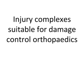 Injury complexes
suitable for damage
control orthopaedics
 