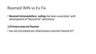 Reamed IMN vs Ex Fix
• Reamed Intramedullary nailing Has been associated with
development of “second hit” phenomena
❑ Primary external fixation
• has not stimulated any inflammatory reaction“second hit”
 