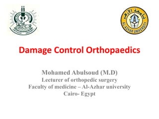 Damage Control Orthopaedics
Mohamed Abulsoud (M.D)
Lecturer of orthopedic surgery
Faculty of medicine – Al-Azhar university
Cairo- Egypt
 