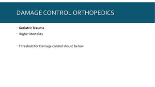 DAMAGE CONTROL ORTHOPEDICS
 Geriatric Trauma
 Higher Mortality
 Threshold for Damage control should be low.
 