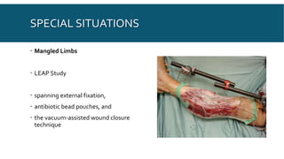 SPECIAL SITUATIONS
 Mangled Limbs
 LEAP Study
 spanning external fixation,
 antibiotic bead pouches, and
 the vacuum-assisted wound closure
technique
 