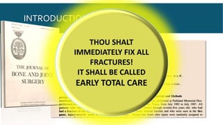 INTRODUCTION
THOU SHALT
IMMEDIATELY FIX ALL
FRACTURES!
IT SHALL BE CALLED
EARLY TOTAL CARE
 
