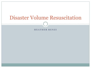 Disaster Volume Resuscitation
HEATHER RENZI

 