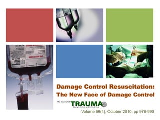 Damage Control Resuscitation:
The New Face of Damage Control


       Volume 69(4), October 2010, pp 976-990
 