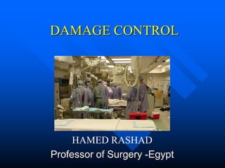 DAMAGE CONTROL
HAMED RASHAD
Professor of Surgery -Egypt
 