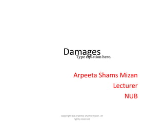 Damages
Arpeeta Shams Mizan
Lecturer
NUB
copyright (c) arpeeta shams mizan. all
rights reserved
 