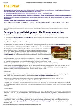 5/14/2021 Damages for patent infringement: the Chinese perspective - The IPKat
https://ipkitten.blogspot.com/2021/05/damages-for-patent-infringement-chinese.html 1/2
Home
Passionate about IP! Since June 2003 the IPKat has covered copyright, patent, trade mark, designs, info-tech, privacy and con dentiality iss
mainly UK and European perspective. Read, post comments and participate!
The team is Eleonora Rosati, Annsley Merelle Ward, Neil J. Wilkof, and Merpel. E-mail the Kats here!
The team is joined by GuestKats Léon Dijkman, Riana Harvey, Rose Hughes, Thomas Key, Nedim Malovic, Frantzeska Papadopolou, and Alex
SpecialKats: Verónica Rodríguez Arguijo (TechieKat), Hayleigh Bosher (Book Review Editor), Tian Lu (Asia Correspondent) and Chijioke Okori
Correspondent).
InternKats: Sophie Corke, Magdaleen Jooste, and Anastasiia Kyrylenko.
The IPKat
A bit more about the IPKat The IPKat Team Kats’ posts Kats of the Past & Emeritus Kats Forthcoming Events Topics Policies
Home / actual damages / China / new amendments / patent infringement / punitive damages / Statutory damages / Damages for patent infringement: the Chinese
perspective
 Neil Wilkof Friday, May 14, 2021 - actual damages, China, new amendments, patent infringement, punitive damages, Statutory damages
Kat friends, Professors Bashayer Almajed and Bashar Malkawi, o er a summary of the current approach to damage calculations for patent
infringement under Chinese law.
Chinese Patent Law: A Multi-layered Approach to Damages
The Chinese patent law was enacted in 1985 and amended in 1992, 2000 and 2008. Importantly, on 17 October 2020, new amendments were enacted,
due to take e ect on June 1, 2021. Compensation for patent infringement is one of the key areas of focus.
Like the legal approaches in the U.S. and EU, the traditional framework for calculating patent damages in
cases of infringement in China is multifaceted and founded on actual compensation. However, in
practice, China tends to rely on statutory damages rather than assessed compensatory damages.
According to research at Zhongnan University, 97.25% of all patent infringement judgments awarded are
statutory damages, thus making it nigh on impossible to properly analyze pa erns in judicially imposed
royalty rates.
Despite that US. patent law does not provide for statutory damages in patent cases, the "25% rule of
thumb”, [i.e., a xed ratio of 25:75 for determining a baseline royalty, related respectively to the licensor
and the actual or potential licensee and litigation damages] is, in fact, not meaningfully di erent from a
“statutory damages” rule, and the use of statutory damages in China is, for similar reasons, namely simplicity and clarity.
In nancial terms, the award of statutory damages in China has been of a signi cantly lower order of magnitude, closer to the pre-Uniloc 25% rule
approach. The Uniloc v. Microsoft decision held that the 25 percent rule of thumb is a fundamentally awed tool for determining baseline
calculations, because it did not tie the reasonable royalty base to the facts of the case at issue.
Actual Damages
The starting point in China is that compensation will be calculated based on actual losses, calculated as the bene ts accrued to the infringer, the
losses su ered by the patentee, or a multiple of an assessed license fee. Article 71 of the 2020 amendment states that:
 The damages for a patent infringement shall be determined according to the actual loss su ered by the right holder due to the
infringement or the bene ts obtained by the infringer from the infringement. 
If di cult to assess, Article 71 goes on to state that pro ts earned because of the infringement can be used as the basis. If this also proves di cult,
the “the damages shall be reasonably determined by reference to the multiple of the royalty for this patent.” As in US law, there is no xed, statutory
royalty rate.
Statutory Damages
As mentioned, Chinese courts rely heavily on statutory damages but, unlike most Western legal systems, Chinese law speci cally enables this option.
Thus, Article 71 states that if the rst three methods of assessing actual damages, as mentioned above, are too di cult to determine, the court may
award statutory awards instead, with the current range being from 30,000 yuan to no more than ve million yuan (approximately $4,646 to
$774,377).
In theory, therefore, statutory damages are the fourth and last resort method in the hierarchy. However, statutory damages have become the
standard remedy. As such, this has led a self-ful lling e ect because, with exceptionally few awards being based on actual losses, unfair pro ts or a
multiple of royalty rates, many lawyers and industry specialists do not even consider these as options when seeking to calculate patent
damages in China.
Damages for patent infringement: the Chinese perspective
 