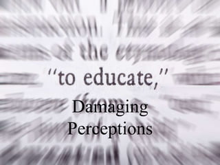 Damaging
Perceptions
 