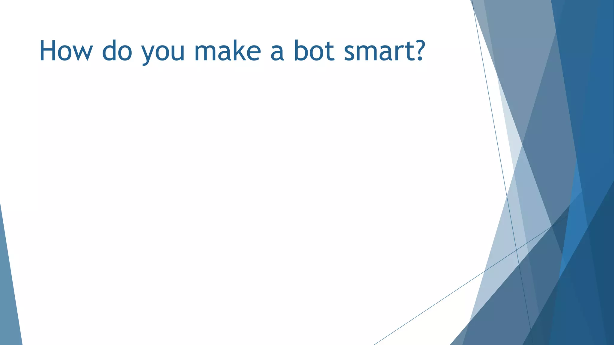 How do you make a bot smart?
 