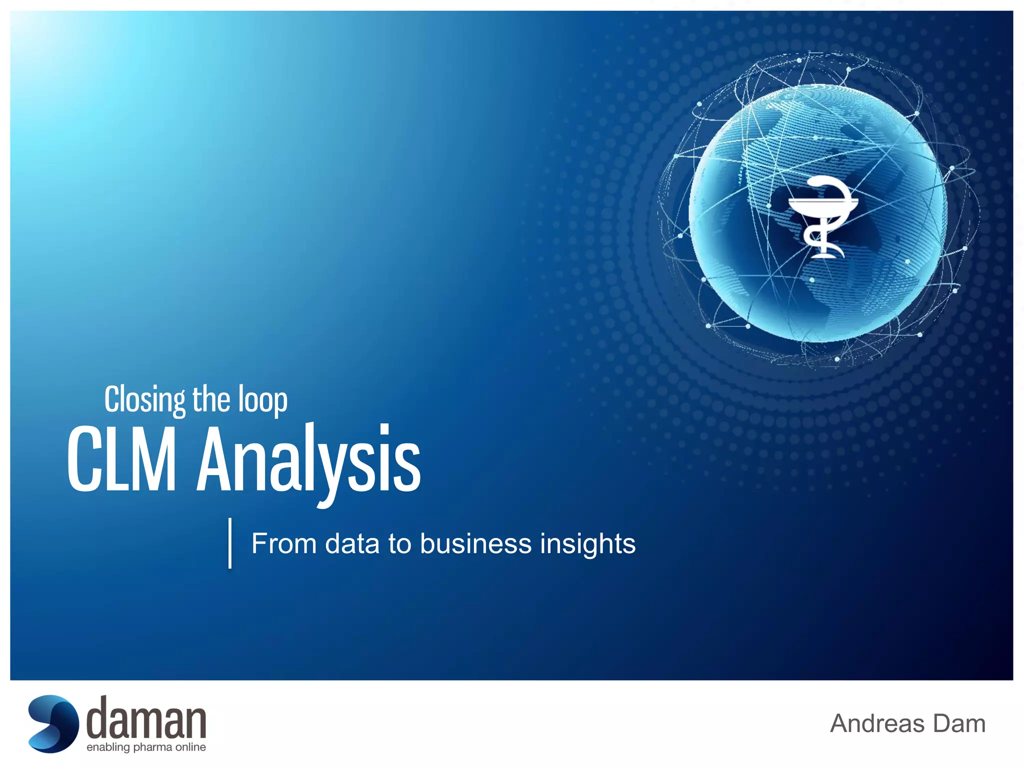 Andreas Dam
Closing the loop
CLM Analysis
From data to business insights