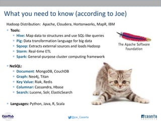 @joe_Caserta
What you need to know (according to Joe)
Hadoop Distribution: Apache, Cloudera, Hortonworks, MapR, IBM
 Tool...